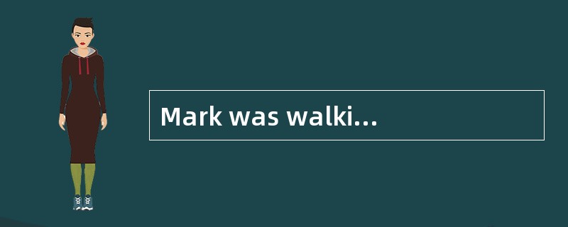 Mark was walking home from school one day when he noticed a boy ahead of him. He had tripped(绊倒) and