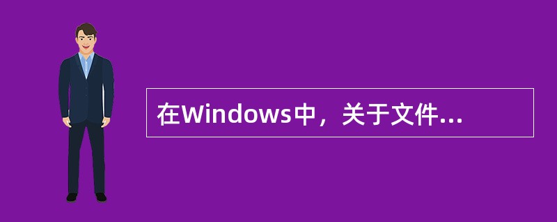 在Windows中，关于文件夹的描述不正确的是（ ）。