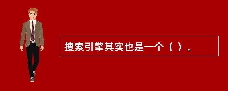 搜索引擎其实也是一个（ ）。