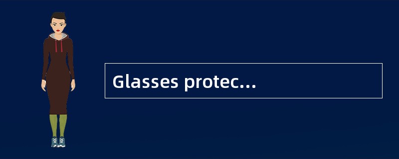 Glasses protect people's eyes from bright light. Microscopes make tiny things larger （ 1 ） we c