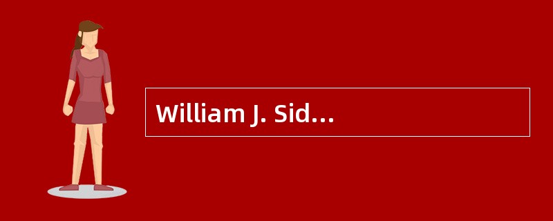 William J. Sidis, was born in 1898. （1） father was an American psychiatrist. At the age of six month