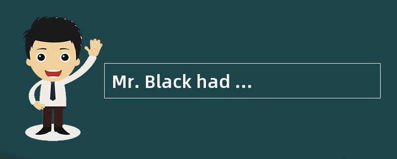 Mr. Black had two cats. One was very big and （1）  was quite small. He liked them very much. One day,