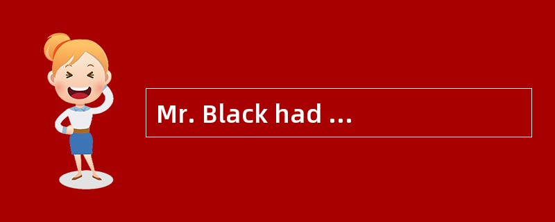 Mr. Black had two cats. One was very big and （1）  was quite small. He liked them very much. One day,