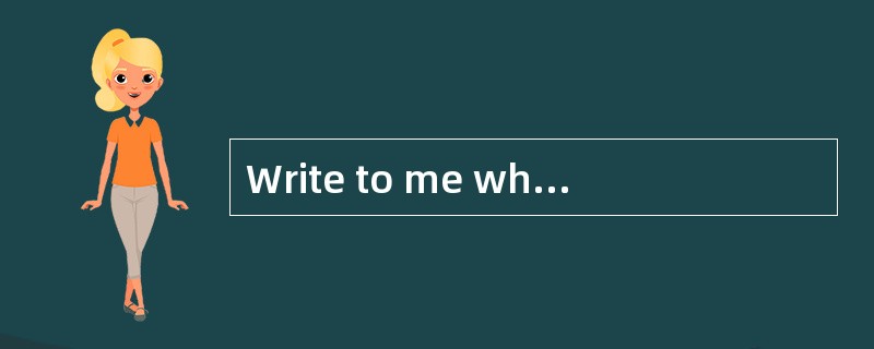 Write to me when you get home. <br/>- OK,I________.