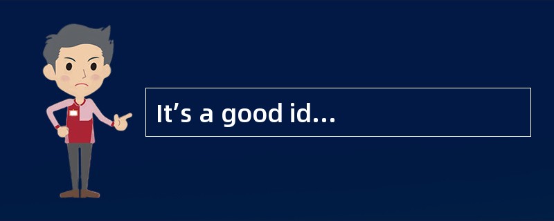 It’s a good idea．But who’s going to______the plan?