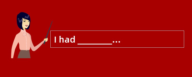 I had ________ entered the room ________ I heard the door-bell ring.