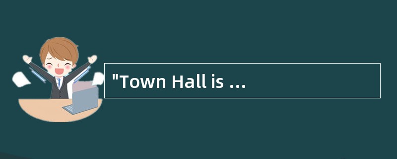 "Town Hall is the tallest building in the city."<br/>______ from here?"