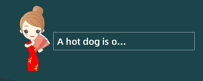 A hot dog is one of the most popular American foods. It was, named after Frankfimer, a German food.