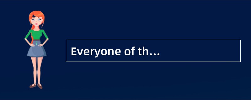Everyone of them ______ tired and wanted a good rest.