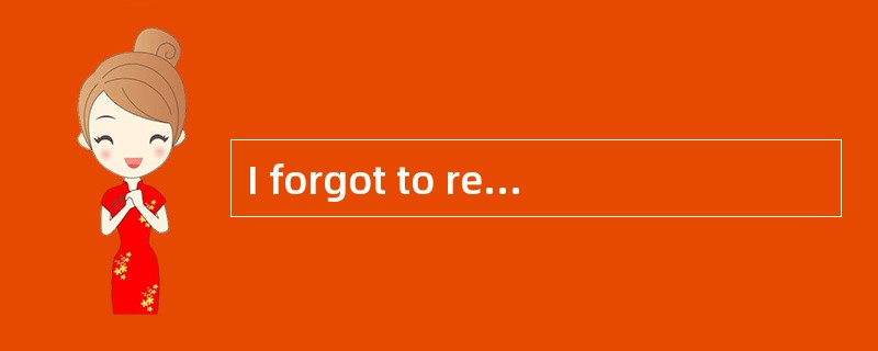 I forgot to return the book to you yesterday. So I ______today.