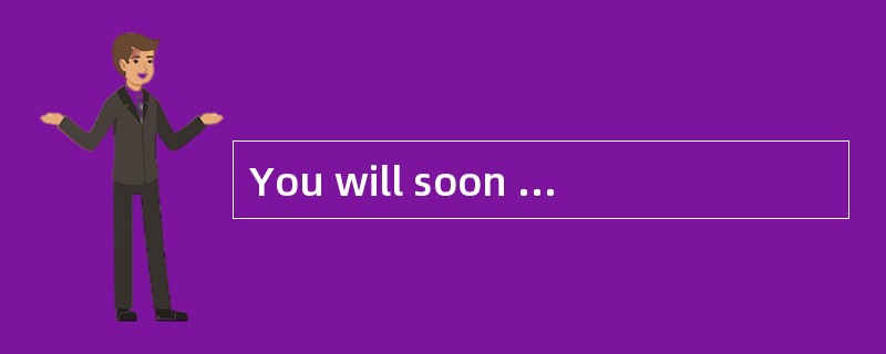 You will soon ______ the weather here, and then the changes in temperature will not trouble you much