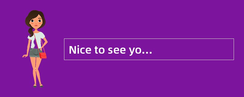 Nice to see you. I ______you for a long time.