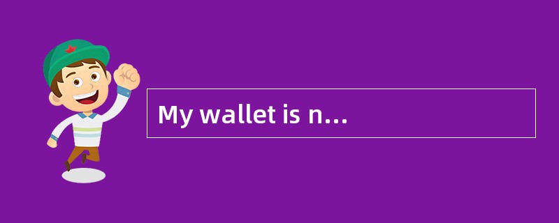 My wallet is nowhere to be found. I ______in the store.