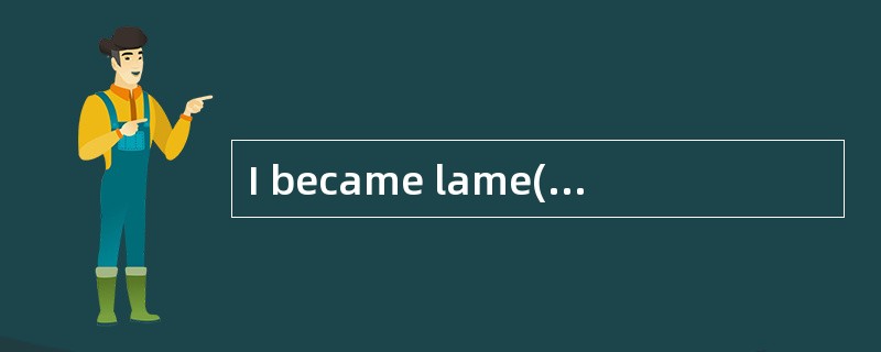 I became lame(瘸的) in both legs in my childhood. I can’t stand without the support of two sticks. Onl