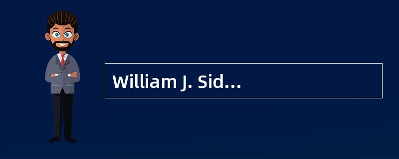 William J. Sidis, was born in 1898. （1） father was an American psychiatrist. At the age of six month