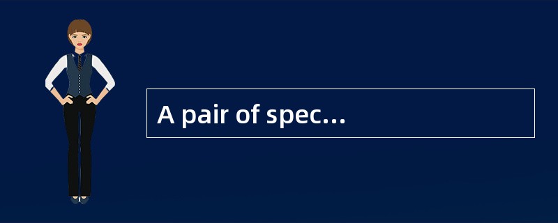 A pair of spectacles_______what I need at the moment.