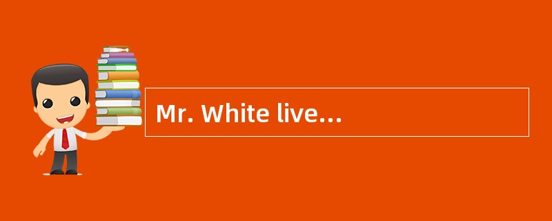 Mr. White lived in a small village. His parents hadn't enough money to send him to school. He h
