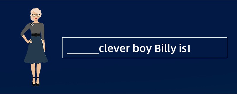 ______clever boy Billy is!