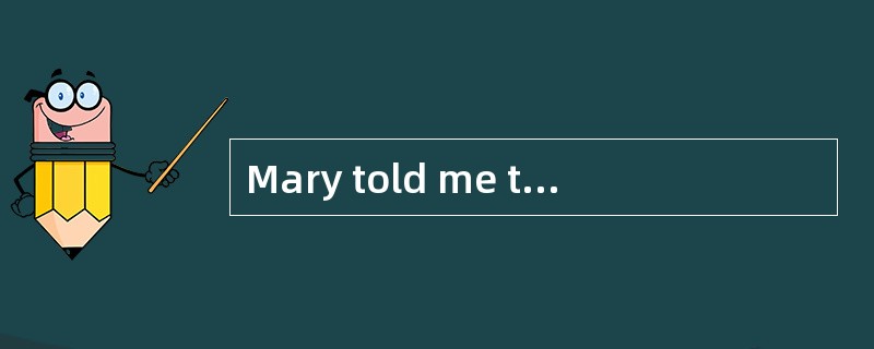 Mary told me that she ______ to the supermarket before coming home.