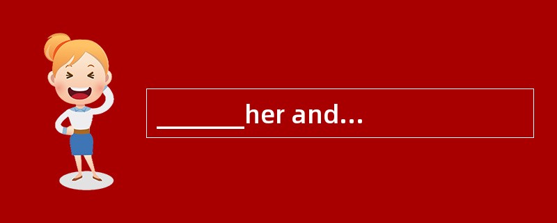 _______her and then try to copy what she does.