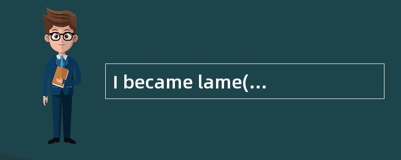 I became lame(瘸的) in both legs in my childhood. I can’t stand without the support of two sticks. Onl