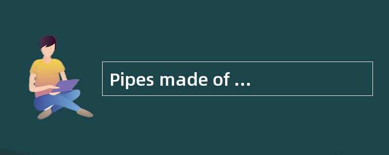 Pipes made of this plastic are now widely used in building as they are light and do not become _____