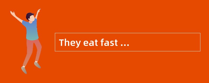 They eat fast food when they are going to work and coming home from work They eat fast food when they are going to work and coming home from work