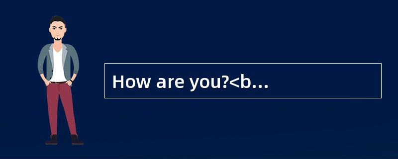 How are you?<br/>______________.