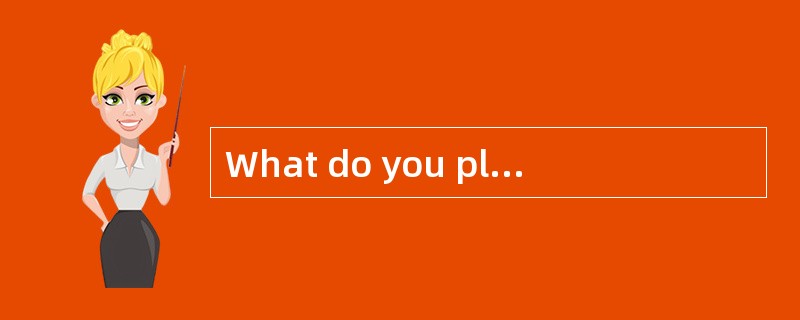 What do you plan to do after the exam? <br />- _________How about you?