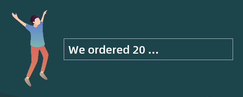 We ordered 20 boxes of your products, but we have only got 19.<br />- _________