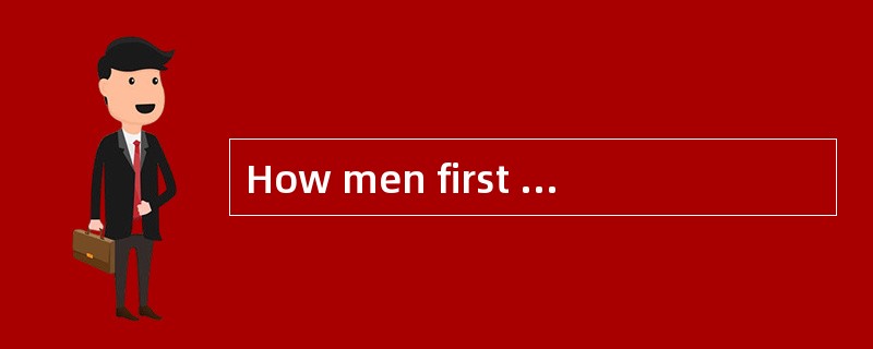 How men first learnt to invent words is unknown; in other words, the origin of language is a mystery