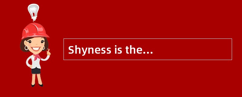 Shyness is the cause of much unhappiness for a great many people. Shy people are anxious and self-co