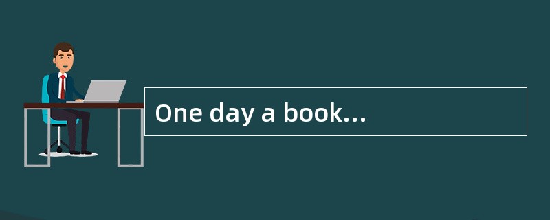 One day a bookseller (书商) let a big box of books fall on his foot. “Go to see the doctor,”said his w
