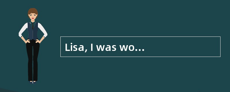 Lisa, I was wondering if you could come to my birthday party this Saturday?<br />- _________ Lisa, I was wondering if you could come to my birthday party this Saturday?<br />- _________