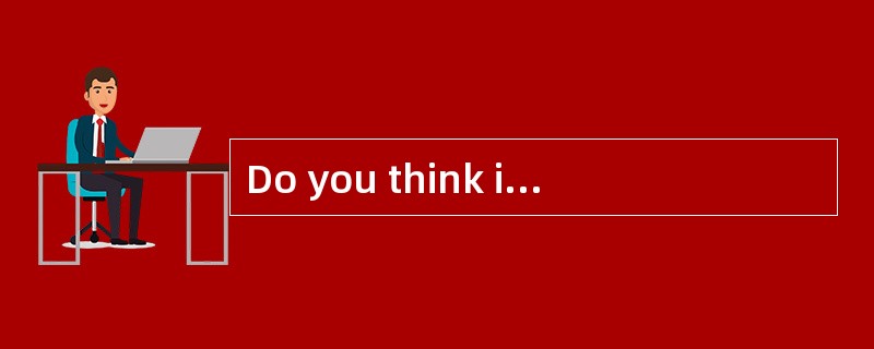 Do you think it's going to rain over the weekend?<br />- _________