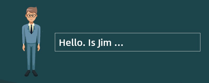 Hello. Is Jim there?<br />- _________