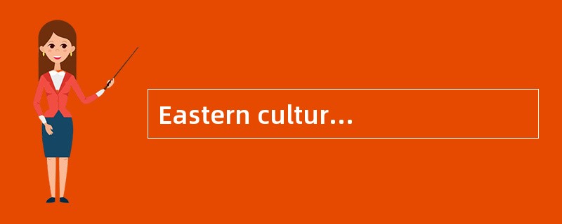 Eastern culture is different from western.