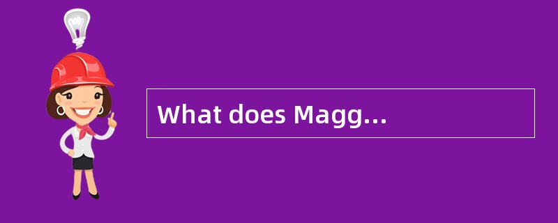 What does Maggie look like? <br />- _________