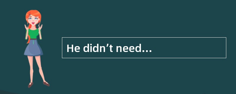 He didn’t need to attend the meeting.