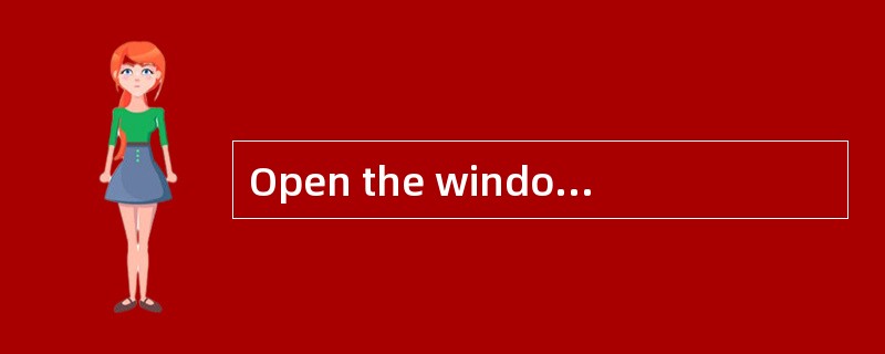 Open the window and let the fresh air in.