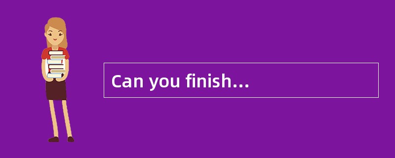 Can you finish your work in time?