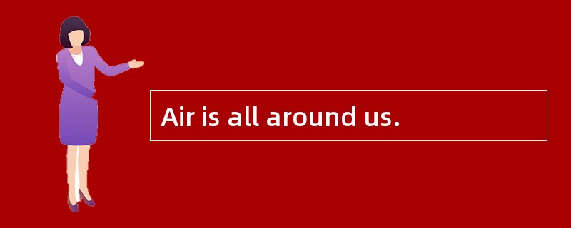Air is all around us.