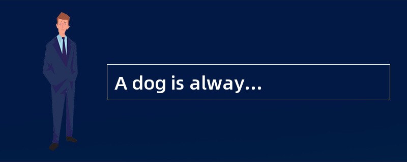 A dog is always well-known as a clever and friendly animal.