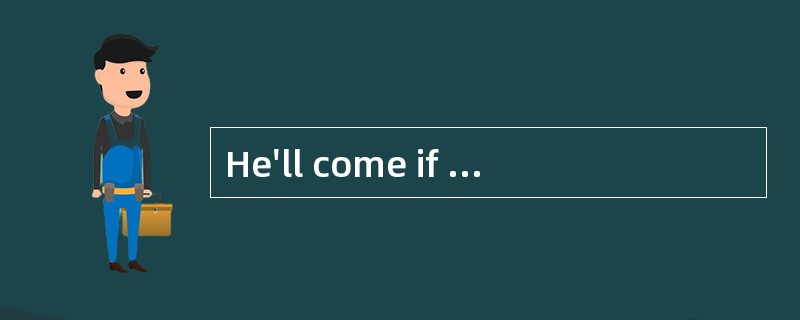 He'll come if it doesn't rain tomorrow.