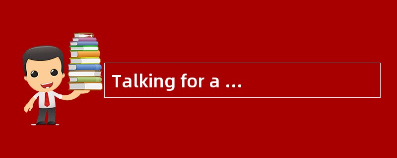 Talking for a long time makes me tired.