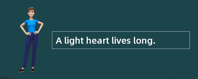 A light heart lives long.