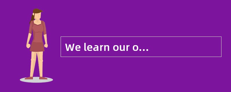 We learn our own language by hearing people speak it, not by seeing what they write.