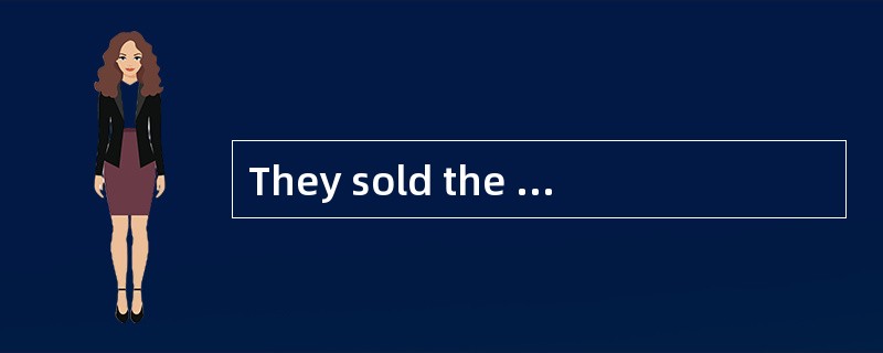 They sold the old house yesterday.