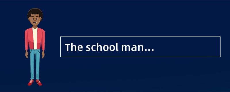The school management must be improved.