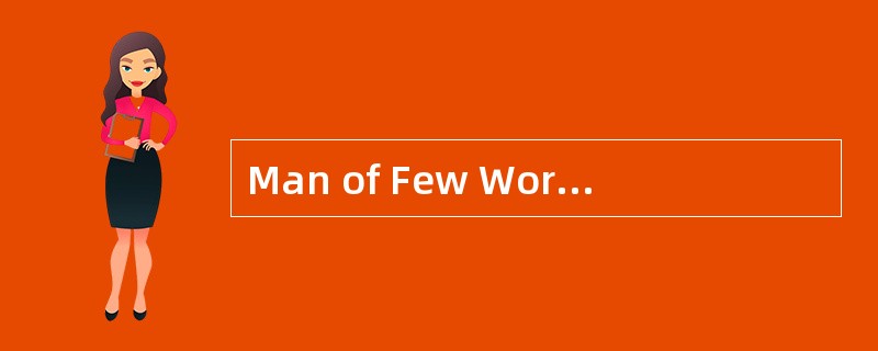 Man of Few Words<o:p></o:p></p><p class="MsoNormal ">Everyone chas